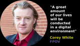 Corey White - A greater amount of our lives will be conducted in a digital environment